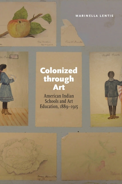 Colonized through Art: American Indian Schools and Art Education, 1889-1915