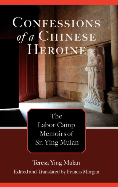 Confessions of a Chinese Heroine: The Labor Camp Memoirs of Sr. Ying Mulan