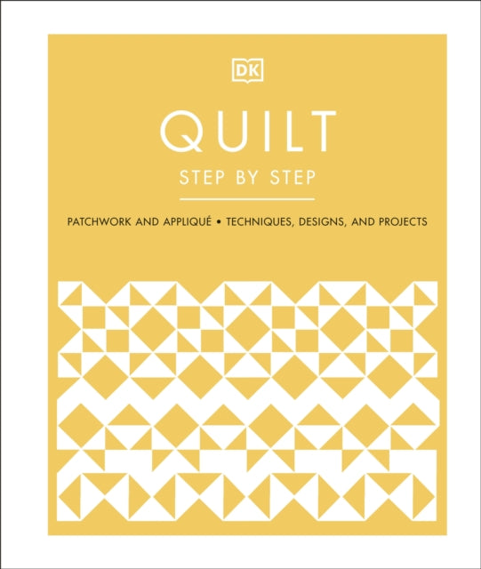 Quilt Step by Step: Patchwork and Applique, Techniques, Designs, and Projects