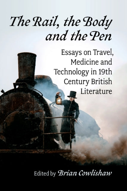 The Rail, the Body and the Pen: Essays on Travel, Medicine and Technology in 19th Century British Literature