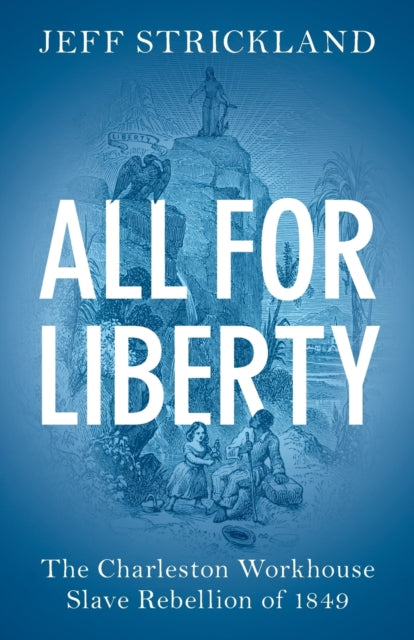 All for Liberty: The Charleston Workhouse Slave Rebellion of 1849
