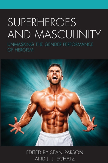 Superheroes and Masculinity: Unmasking the Gender Performance of Heroism