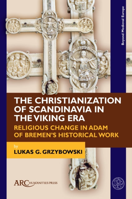 The Christianization of Scandinavia in the Viking Era: Religious Change in Adam of Bremen's Historical Work