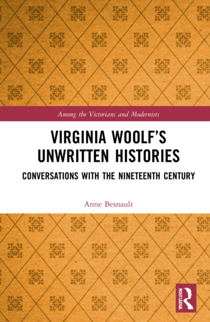 Virginia Woolf's Unwritten Histories: Conversations with the Nineteenth Century