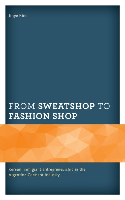 From Sweatshop to Fashion Shop: Korean Immigrant Entrepreneurship in the Argentine Garment Industry