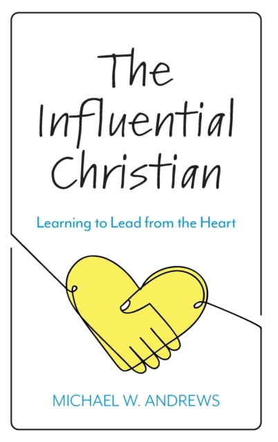 The Influential Christian: Learning to Lead from the Heart
