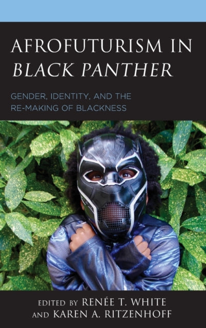 Afrofuturism in Black Panther: Gender, Identity, and the Re-Making of Blackness