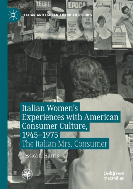 Italian Women's Experiences with American Consumer Culture, 1945-1975: The Italian Mrs. Consumer
