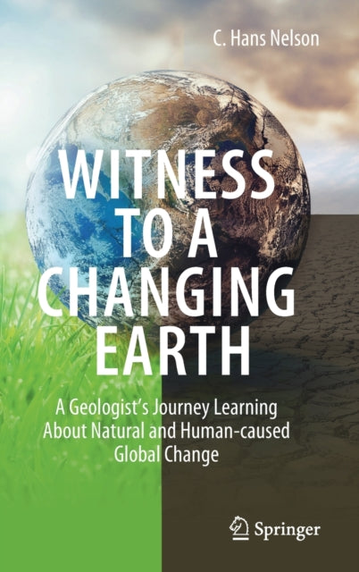 Witness To A Changing Earth: A Geologist's Journey Learning About Natural and Human-caused Global Change