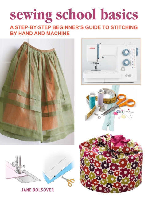 A Beginner's Guide to Sewing by Hand and Machine: A Complete Step-by-Step Course