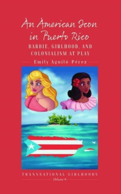 An American Icon in Puerto Rico: Barbie, Girlhood, and Colonialism at Play
