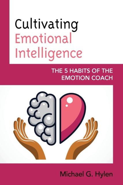 Cultivating Emotional Intelligence: The 5 Habits of the Emotion Coach