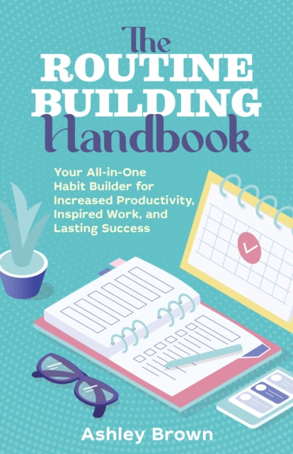 Routine Building Handbook: Your All-in-One Habit Builder for Increased Productivity, Inspired Work, and Lasting Success