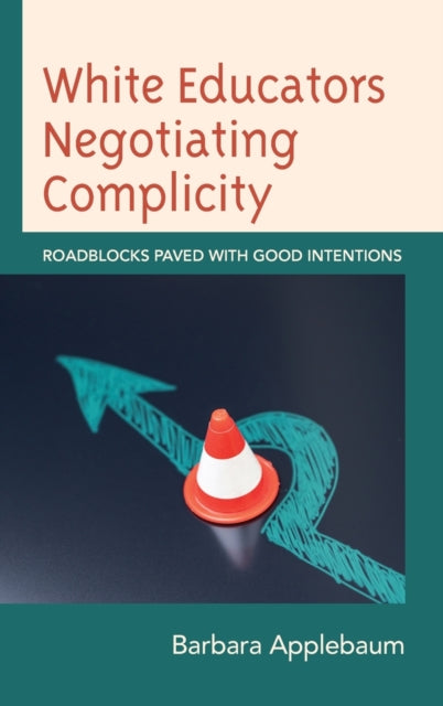 White Educators Negotiating Complicity: Roadblocks Paved with Good Intentions
