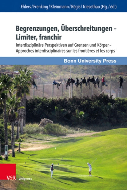 Begrenzungen, uberschreitungen -- Limiter, franchir: Interdisziplinare Perspektiven auf Grenzen und Korper - Approches interdisciplinaires sur les frontieres et les corps