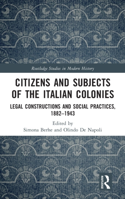 Citizens and Subjects of the Italian Colonies: Legal Constructions and Social Practices, 1882-1943