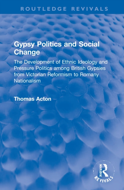 Gypsy Politics and Social Change: The Development of Ethnic Ideology and Pressure Politics among British Gypsies from Victorian Reformism to Romany Nationalism