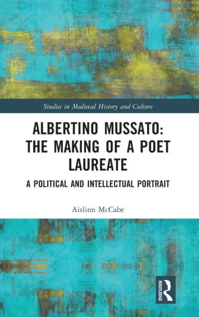 Albertino Mussato: The Making of a Poet Laureate: A Political and Intellectual Portrait