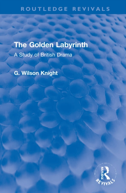 The Golden Labyrinth: A Study of British Drama