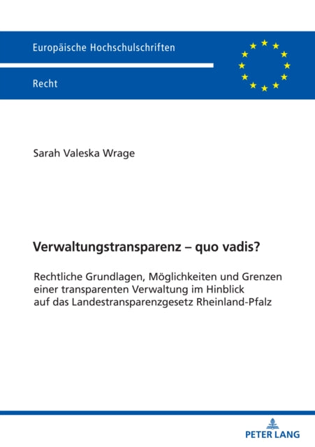 Verwaltungstransparenz - Quo Vadis?: Rechtliche Grundlagen, Moeglichkeiten Und Grenzen Einer Transparenten Verwaltung Im Hinblick Auf Das Landestransparenzgesetz Rheinland-Pfalz