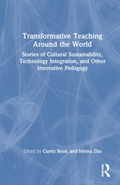 Transformative Teaching Around the World: Stories of Cultural Impact, Technology Integration, and Innovative Pedagogy