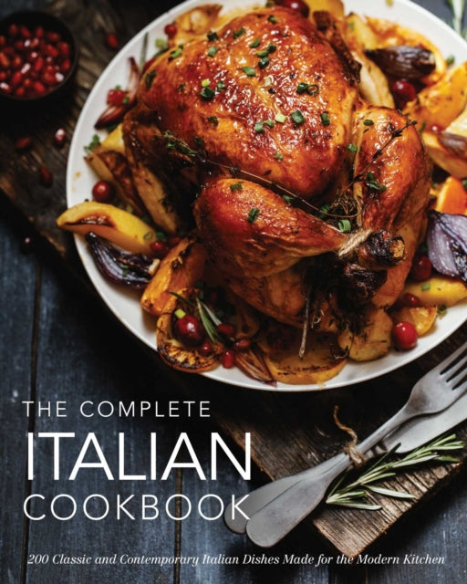The Complete Italian Cookbook: 200 Classic and Contemporary Italian Dishes Made for the Modern Kitchen