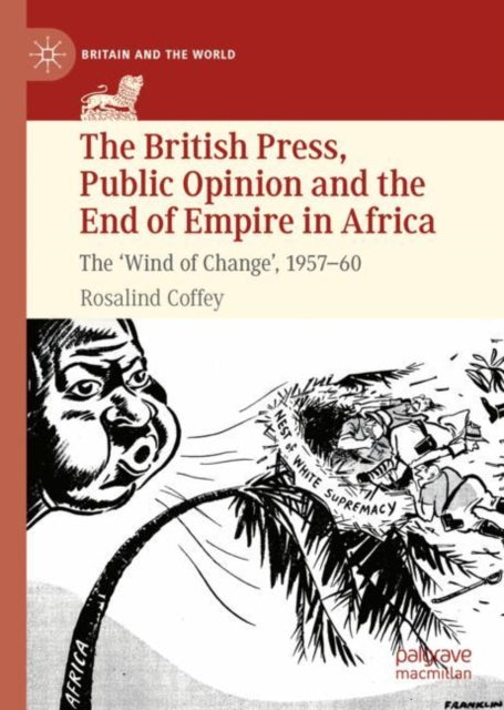 The British Press, Public Opinion and the End of Empire in Africa: The 'Wind of Change', 1957-60