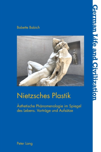 Nietzsches Plastik: Aesthetische Phaenomenologie Im Spiegel Des Lebens. Vorträge Und Aufsätze