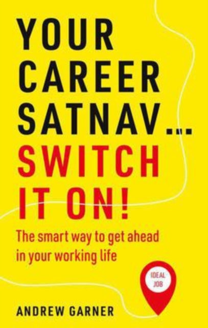 Your Career Satnav... Switch it On!: The smart way to get ahead in your working life