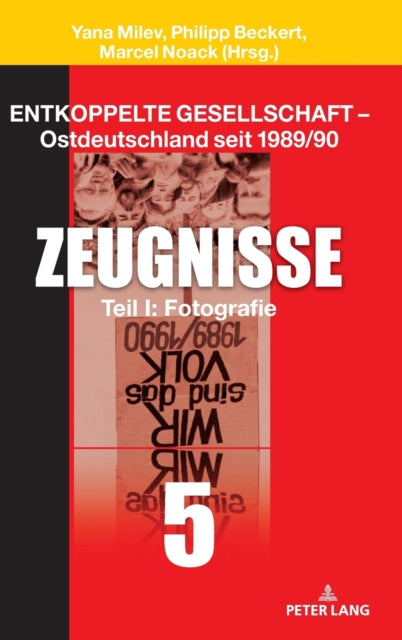 Entkoppelte Gesellschaft - Ostdeutschland seit 1989/90; Band 5: Zeugnisse Teil I: Fotografie