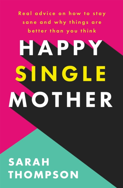 Happy Single Mother: Real advice on how to stay sane and why things are better than you think