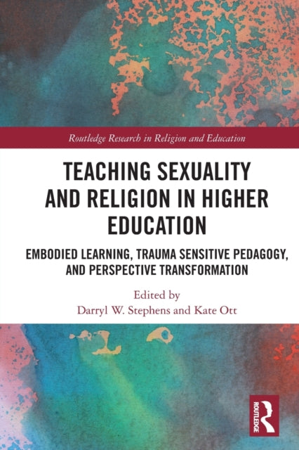 Teaching Sexuality and Religion in Higher Education: Embodied Learning, Trauma Sensitive Pedagogy, and Perspective Transformation
