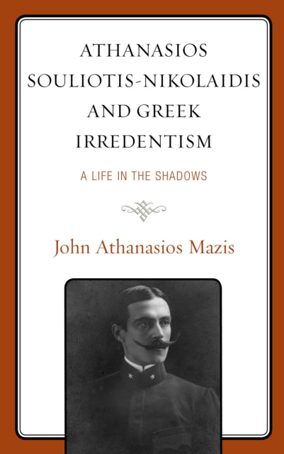 Athanasios Souliotis-Nikolaidis and Greek Irredentism: A Life in the Shadows