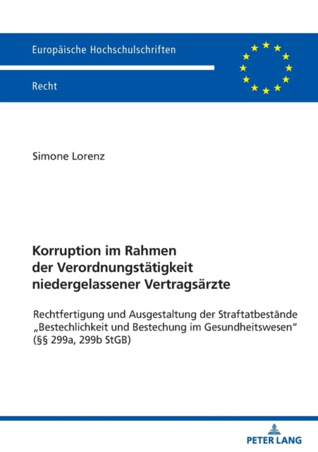 Korruption im Rahmen der Verordnungstatigkeit niedergelassener Vertragsarzte; Rechtfertigung und Ausgestaltung der Straftatbestande "Bestechlichkeit und Bestechung im Gesundheitswesen ( 299a, 299b StGB)