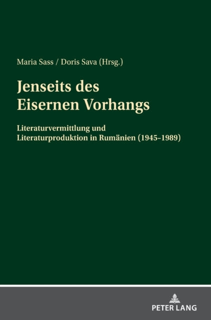 Jenseits des Eisernen Vorhangs; Literaturvermittlung und Literaturproduktion in Rumanien (1945-1989)