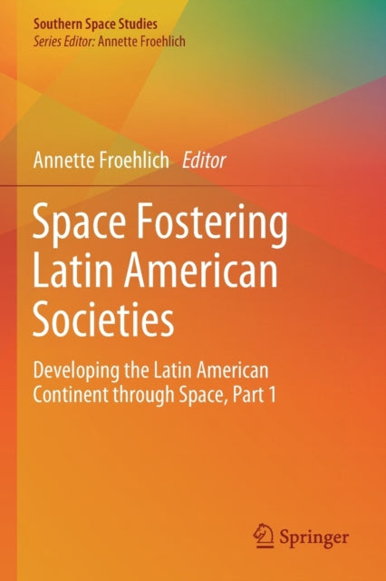 Space Fostering Latin American Societies: Developing the Latin American Continent through Space, Part 1