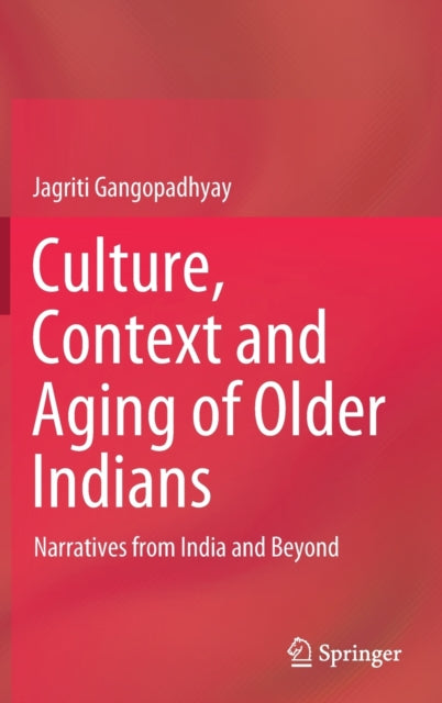 Culture, Context and Aging of Older Indians: Narratives from India and Beyond