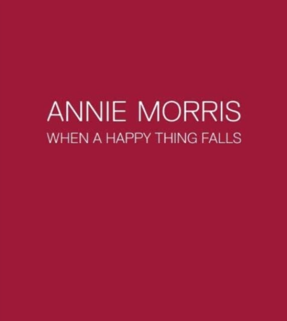 Annie Morris: When a Happy Thing Falls