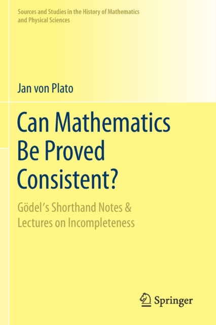 Can Mathematics Be Proved Consistent?: Goedel's Shorthand Notes & Lectures on Incompleteness