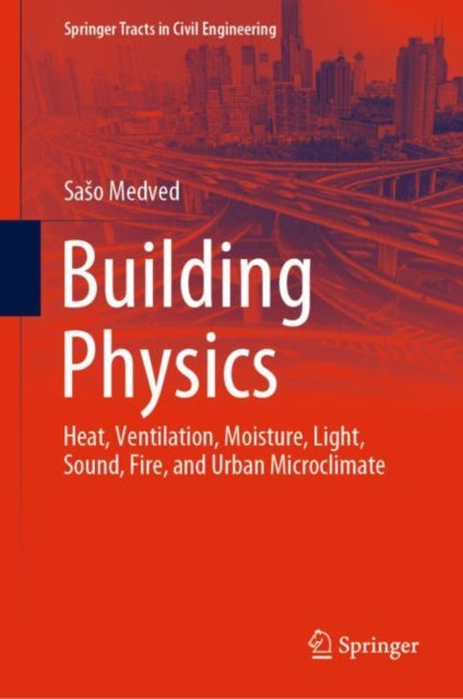 Building Physics: Heat, Ventilation, Moisture, Light, Sound, Fire, and Urban Microclimate