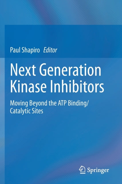 Next Generation Kinase Inhibitors: Moving Beyond the ATP Binding/Catalytic Sites