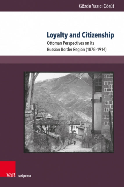 Loyalty and Citizenship: Ottoman Perspectives on its Russian Border Region (18781914)