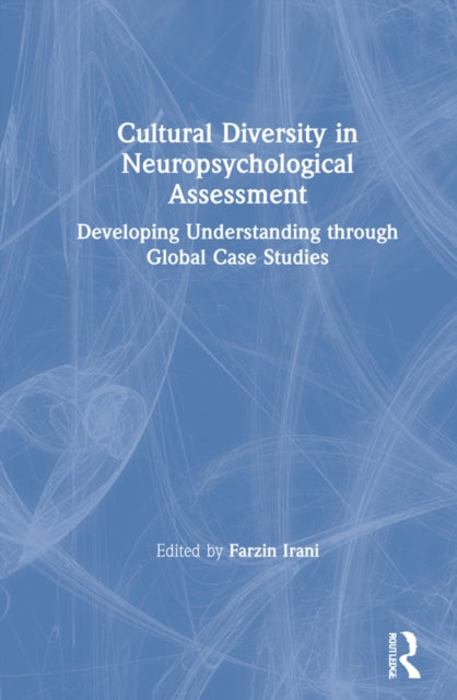 Cultural Diversity in Neuropsychological Assessment: Developing Understanding through Global Case Studies