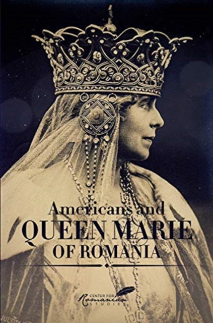 Americans and Queen Marie of Romania: A Selection of Documents