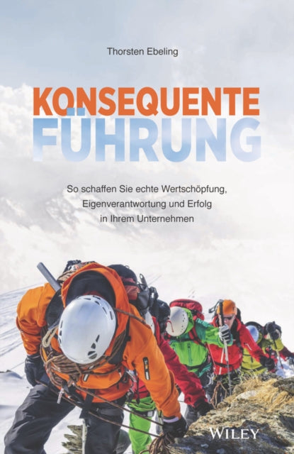 Konsequente Fuhrung: So schaffen Sie echte Wertschoepfung, Eigenverantwortung und Erfolg in Ihrem Unternehmen
