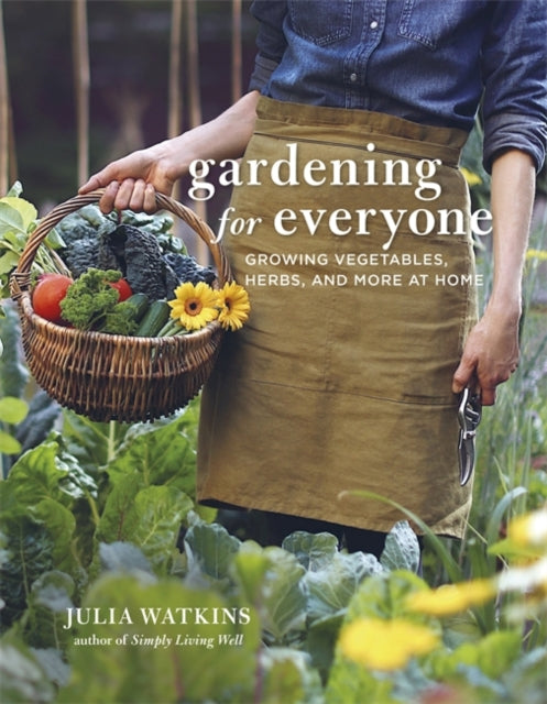 Gardening for Everyone: Growing Vegetables, Herbs and More at Home