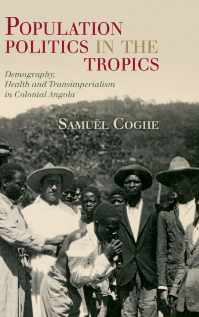 Population Politics in the Tropics: Demography, Health and Transimperialism in Colonial Angola