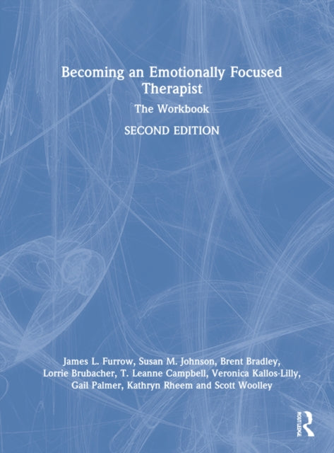Becoming an Emotionally Focused Therapist: The Workbook