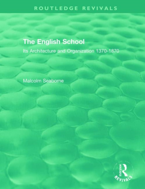 The English School: Its Architecture and Organization 1370-1870