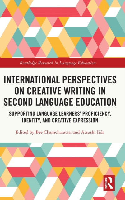 International Perspectives on Creative Writing in Second Language Education: Supporting Language Learners' Proficiency, Identity, and Creative Expression